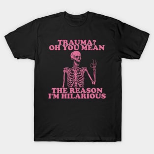 Trauma? Oh You Mean The Reason I'm Hilarious, Funny Trauma Shirt, Gift for Friend, Therapy Tees, Mental Health Shirt, PTSD T-Shirt